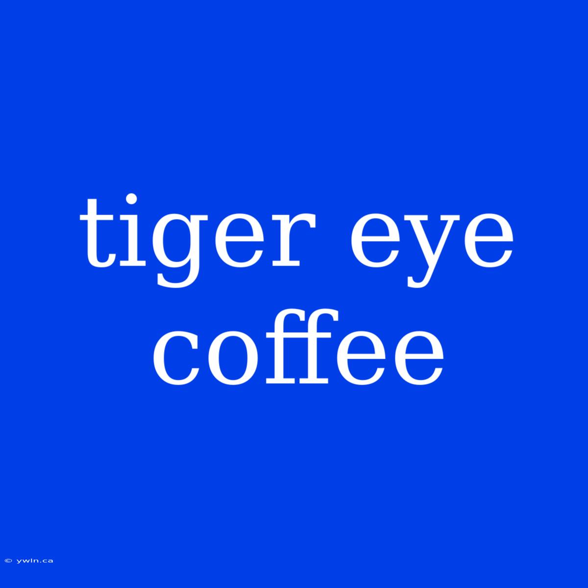 Tiger Eye Coffee