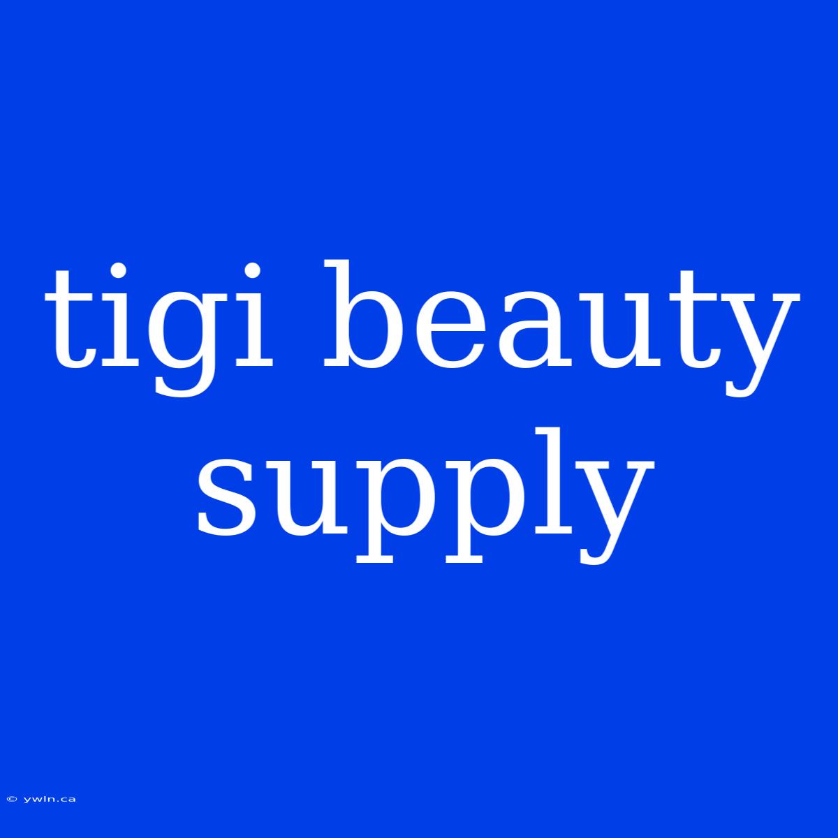 Tigi Beauty Supply