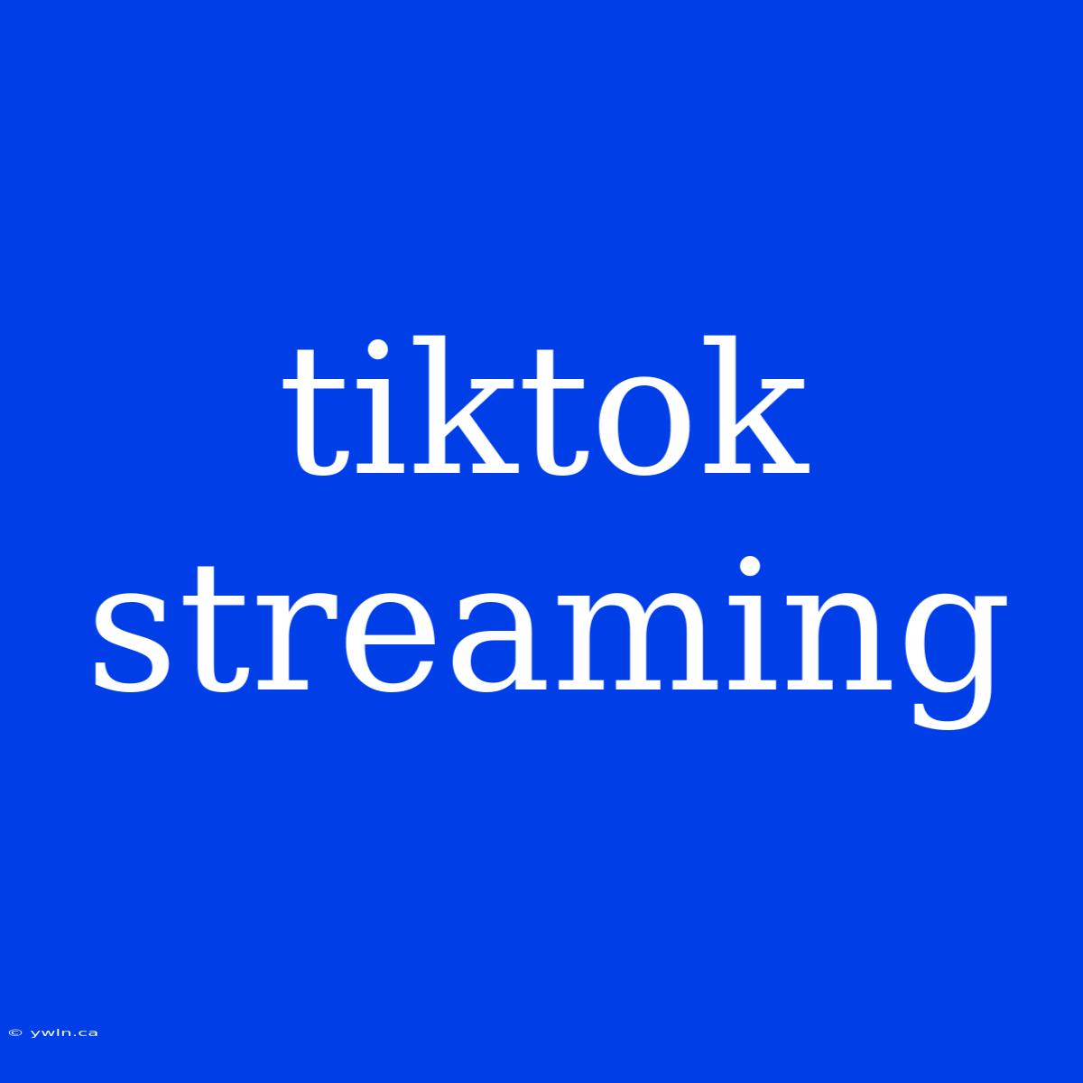 Tiktok Streaming