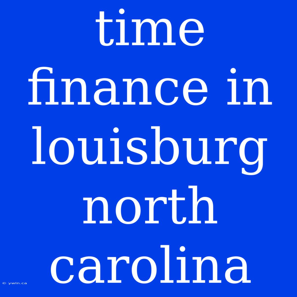 Time Finance In Louisburg North Carolina