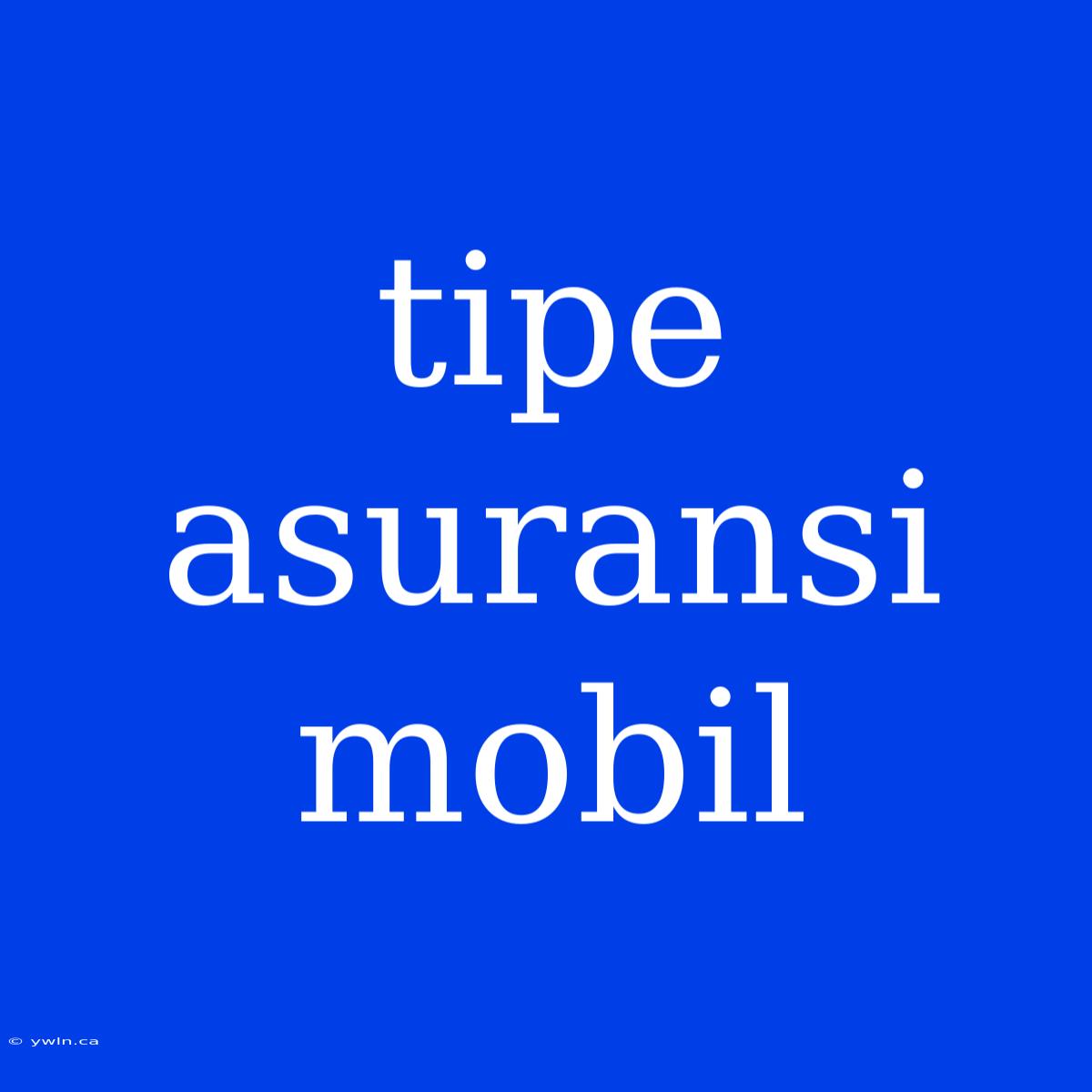 Tipe Asuransi Mobil