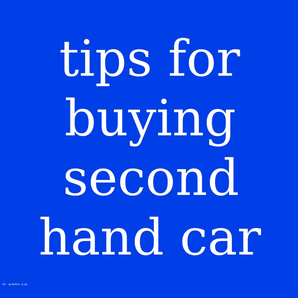 Tips For Buying Second Hand Car