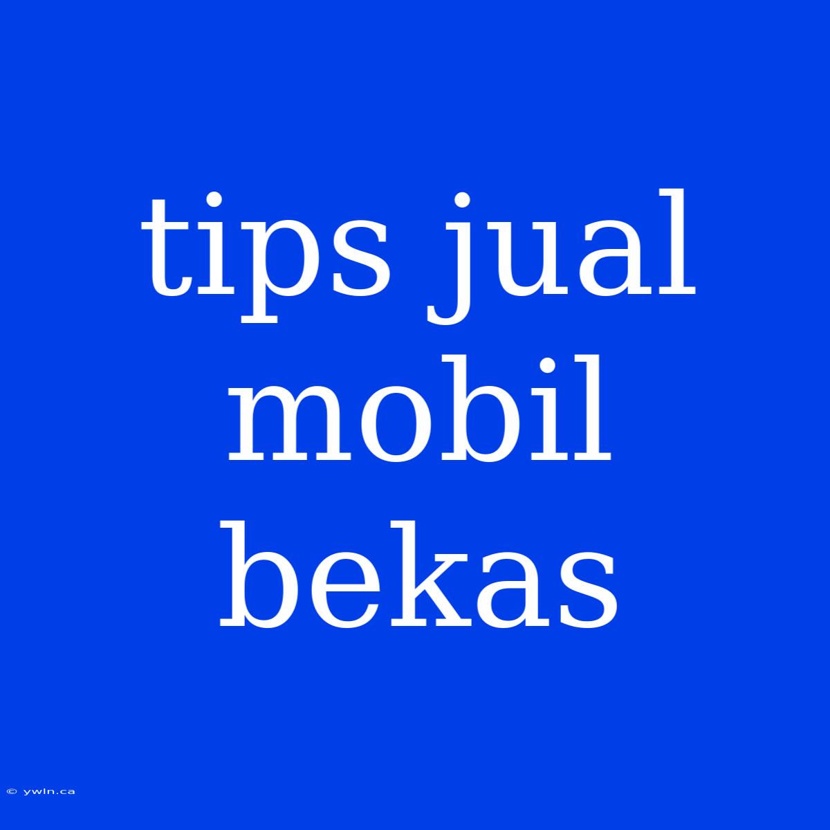 Tips Jual Mobil Bekas