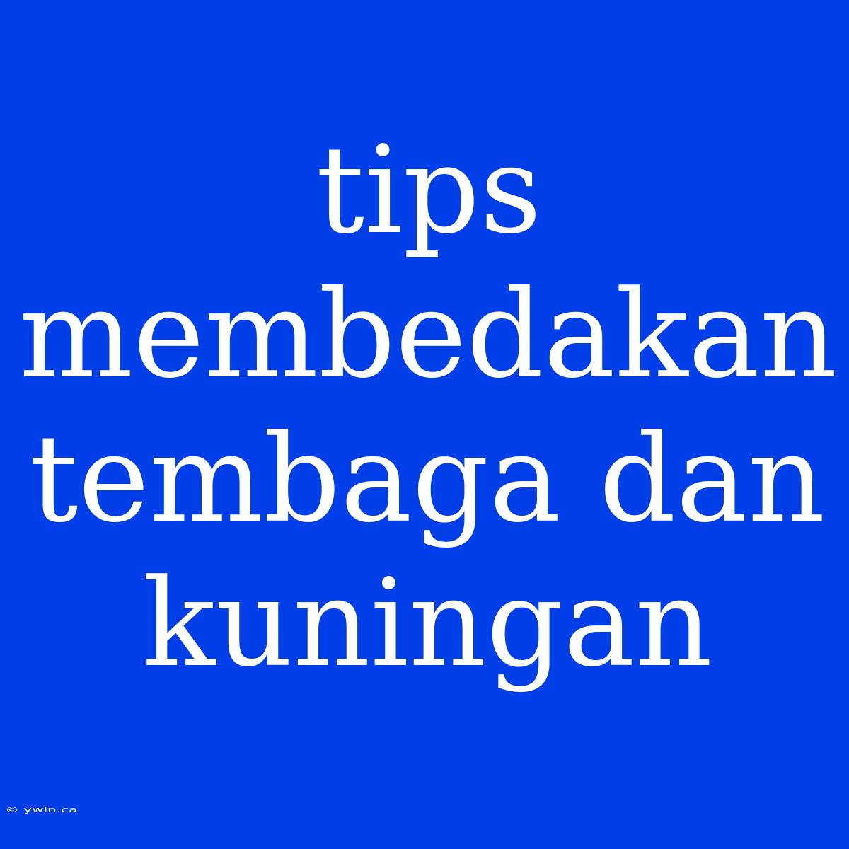 Tips Membedakan Tembaga Dan Kuningan