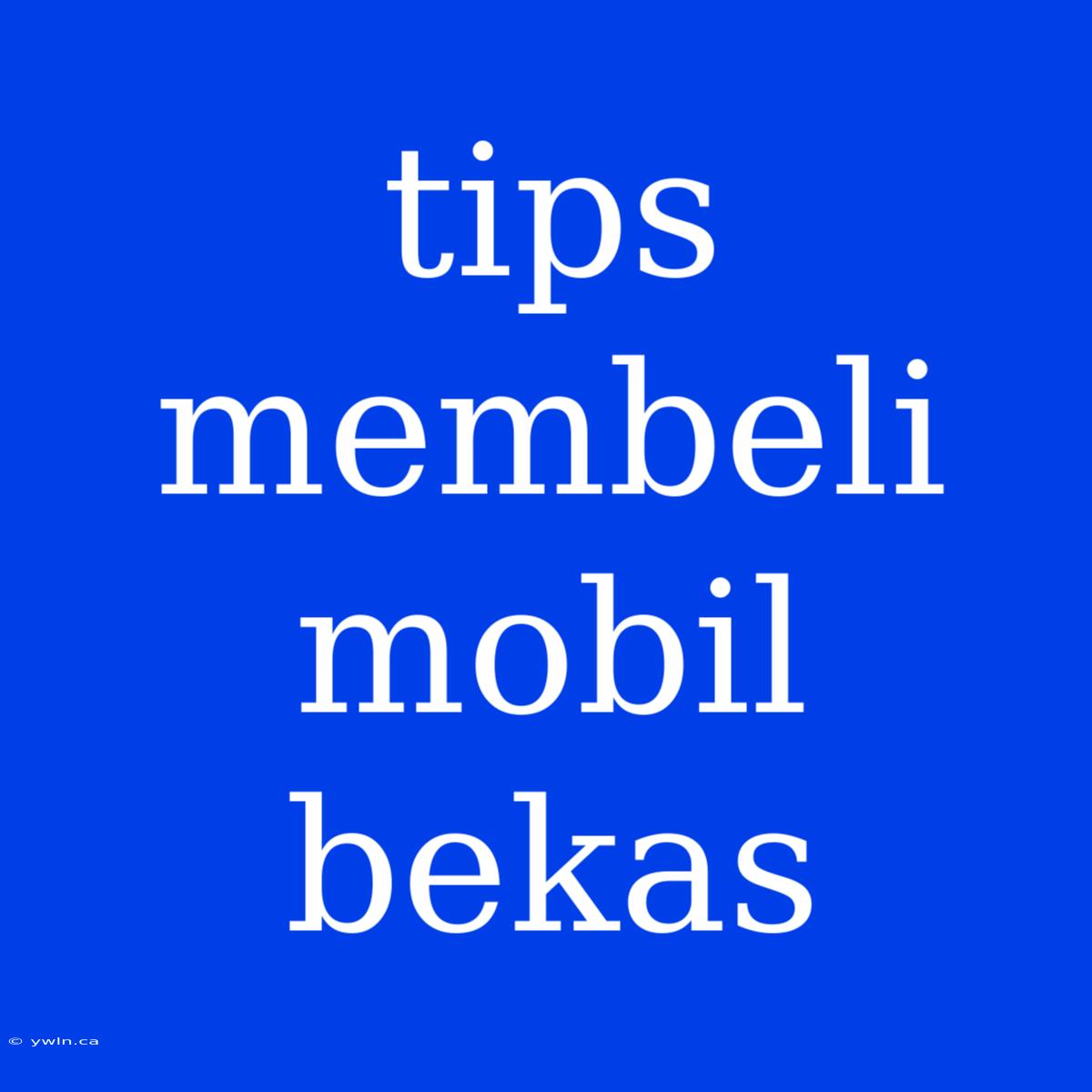 Tips Membeli Mobil Bekas