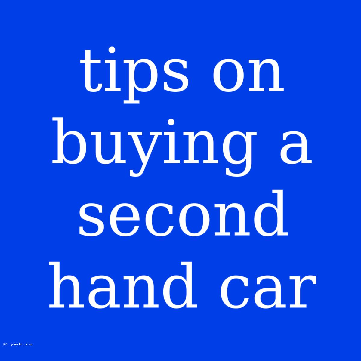 Tips On Buying A Second Hand Car