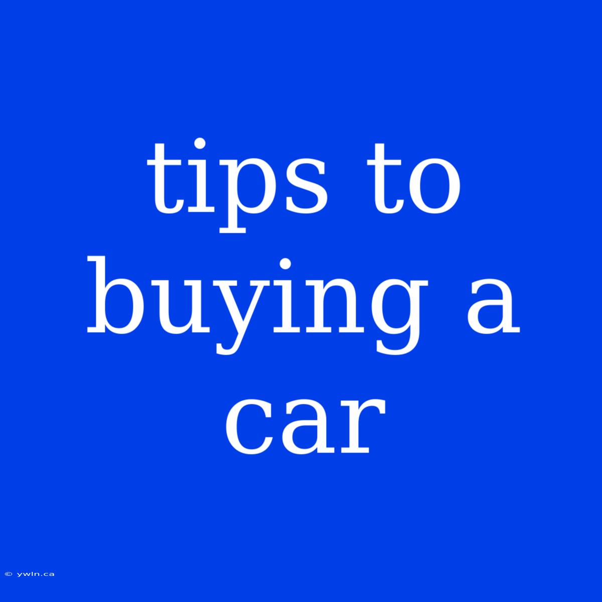 Tips To Buying A Car