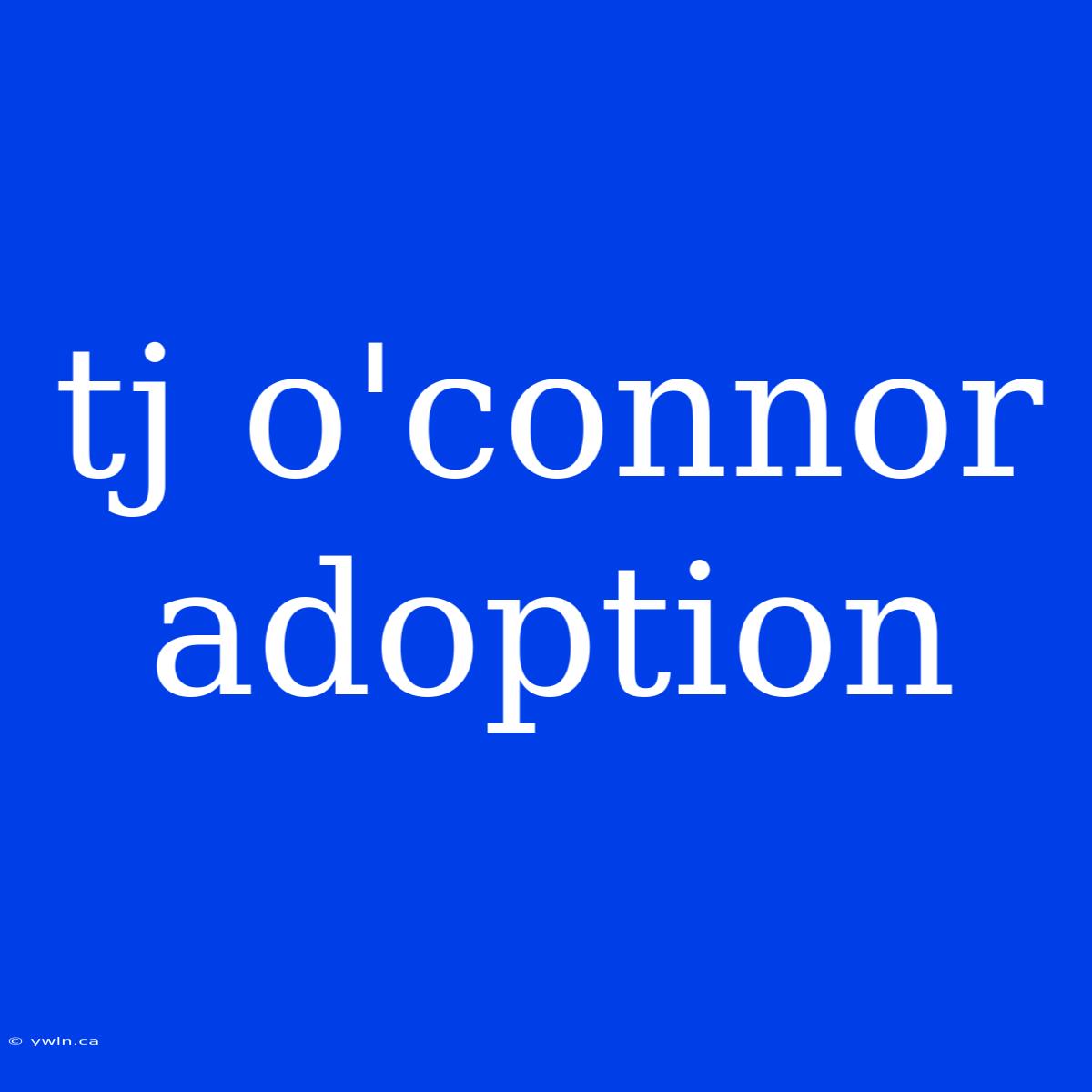 Tj O'connor Adoption