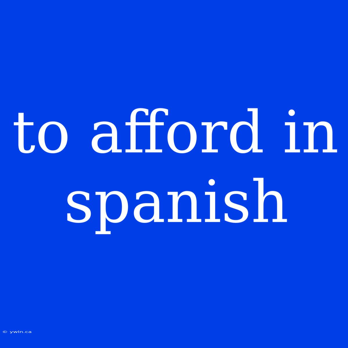 To Afford In Spanish