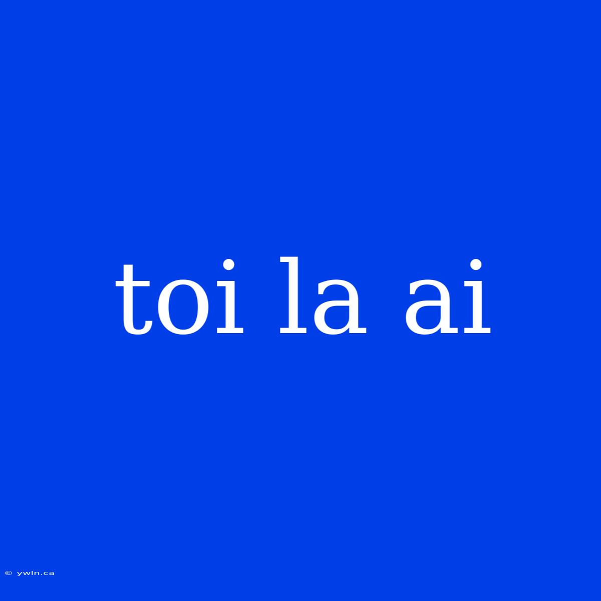 Toi La Ai