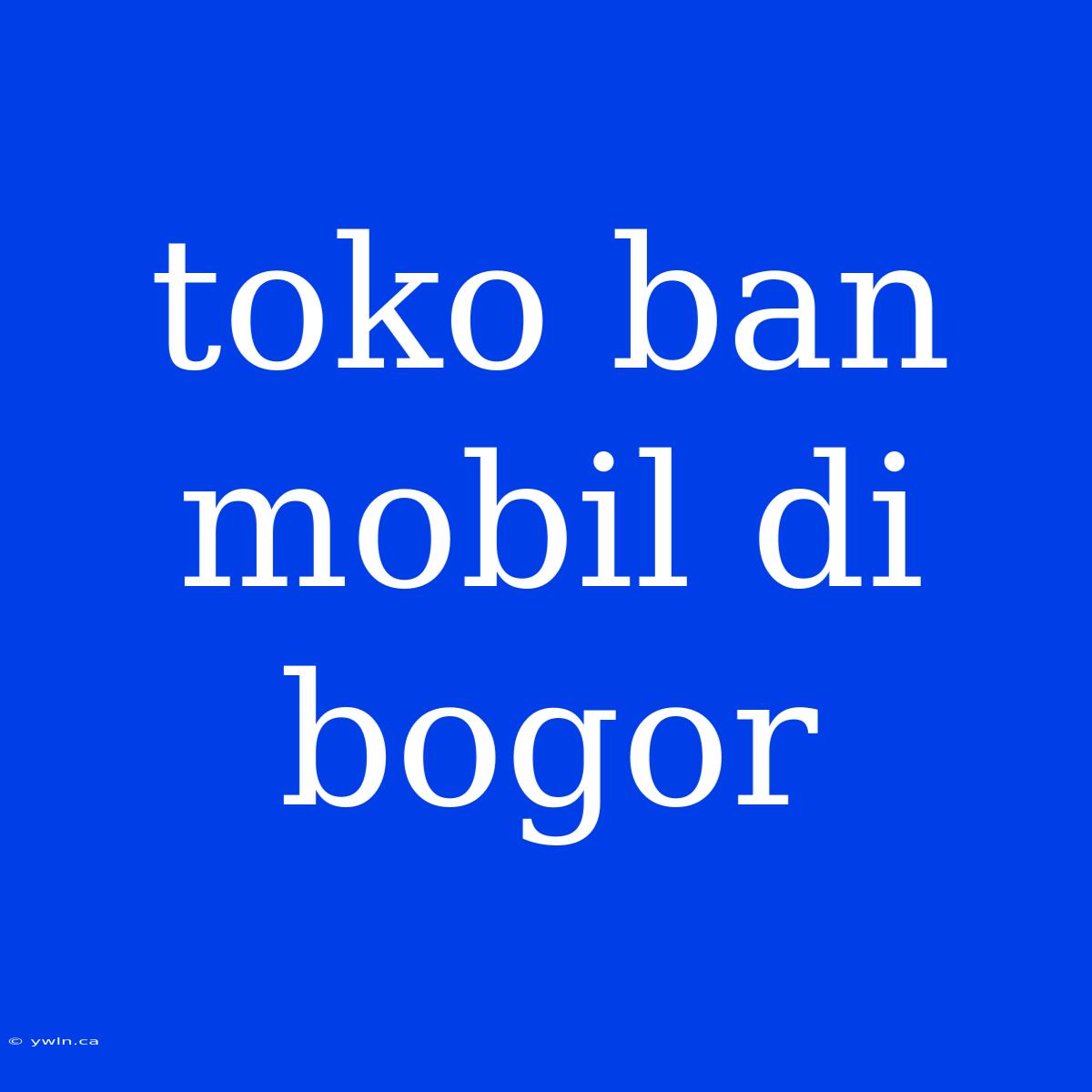 Toko Ban Mobil Di Bogor