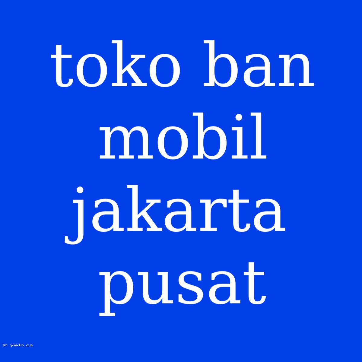 Toko Ban Mobil Jakarta Pusat