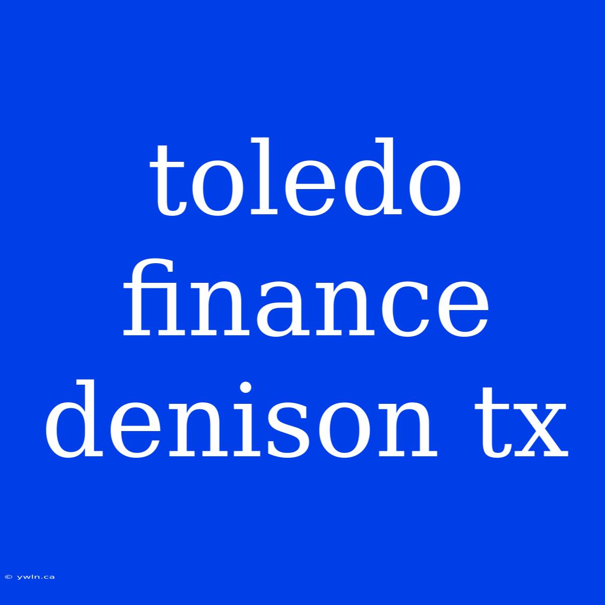 Toledo Finance Denison Tx