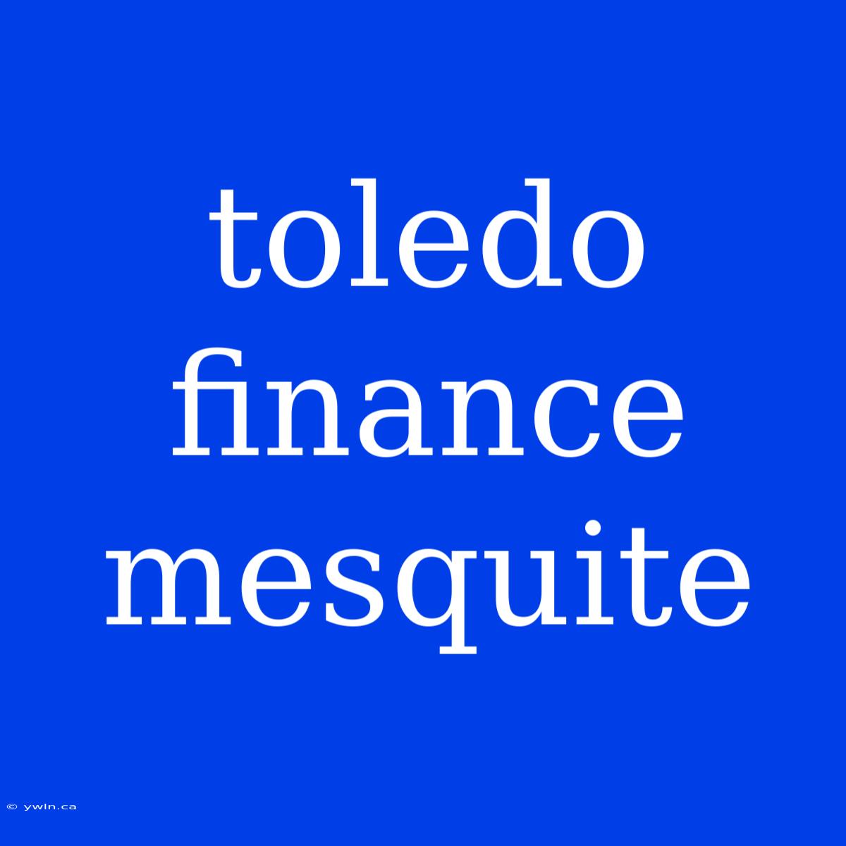 Toledo Finance Mesquite