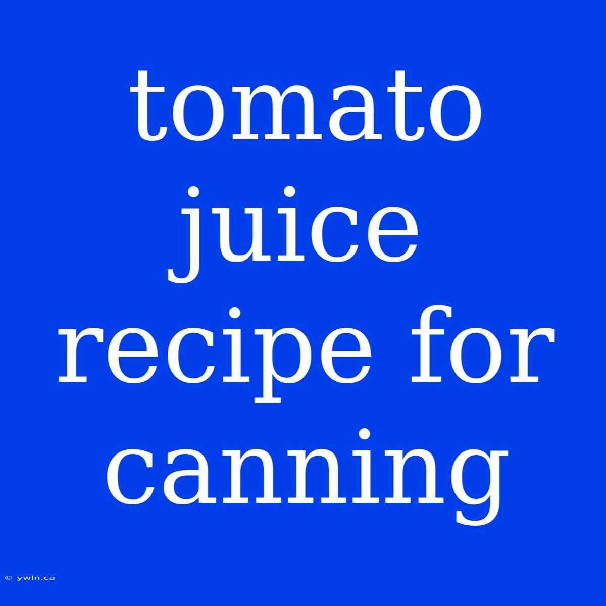 Tomato Juice Recipe For Canning