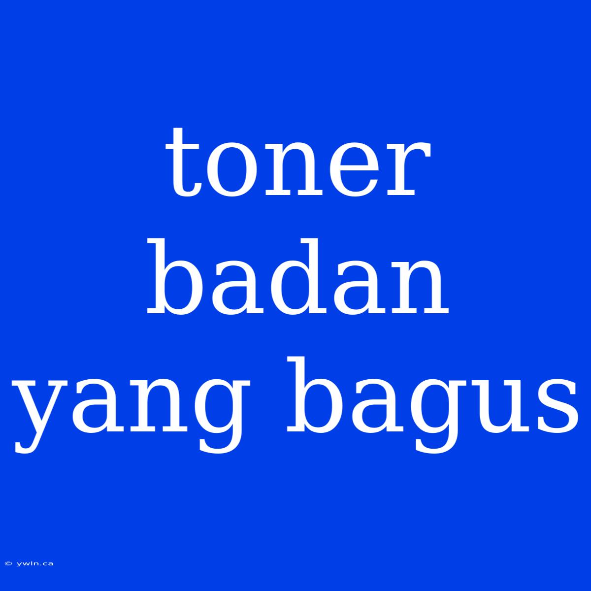 Toner Badan Yang Bagus