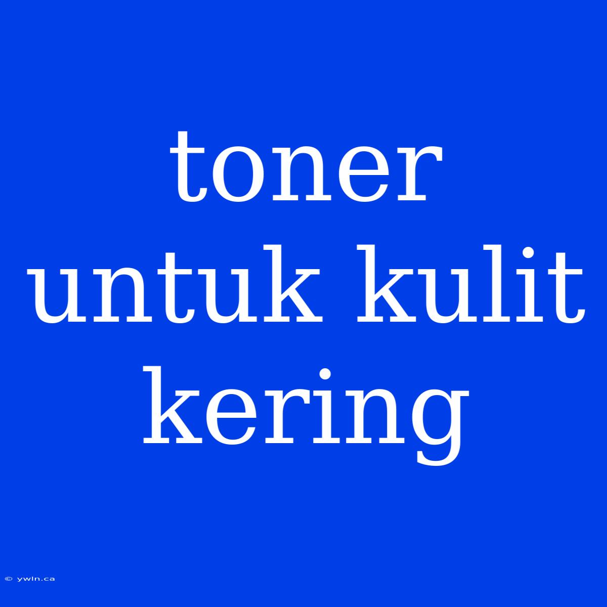 Toner Untuk Kulit Kering