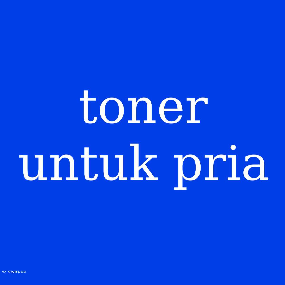 Toner Untuk Pria