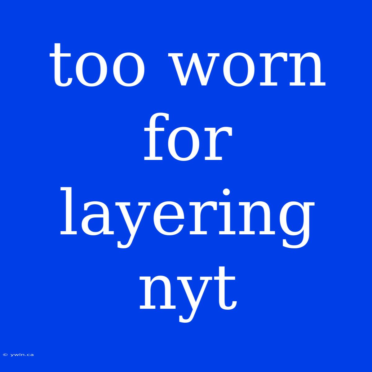 Too Worn For Layering Nyt