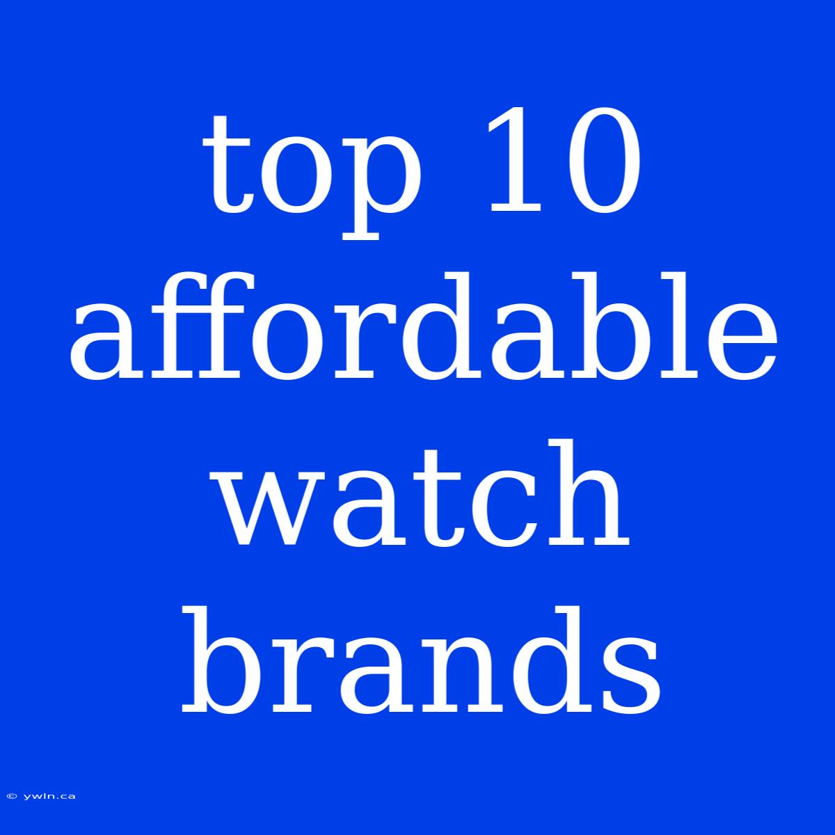 Top 10 Affordable Watch Brands