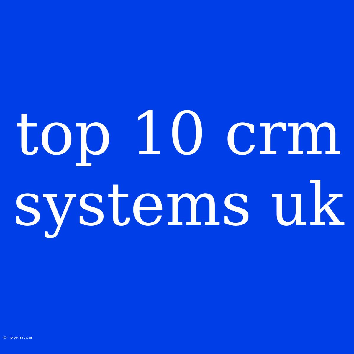 Top 10 Crm Systems Uk