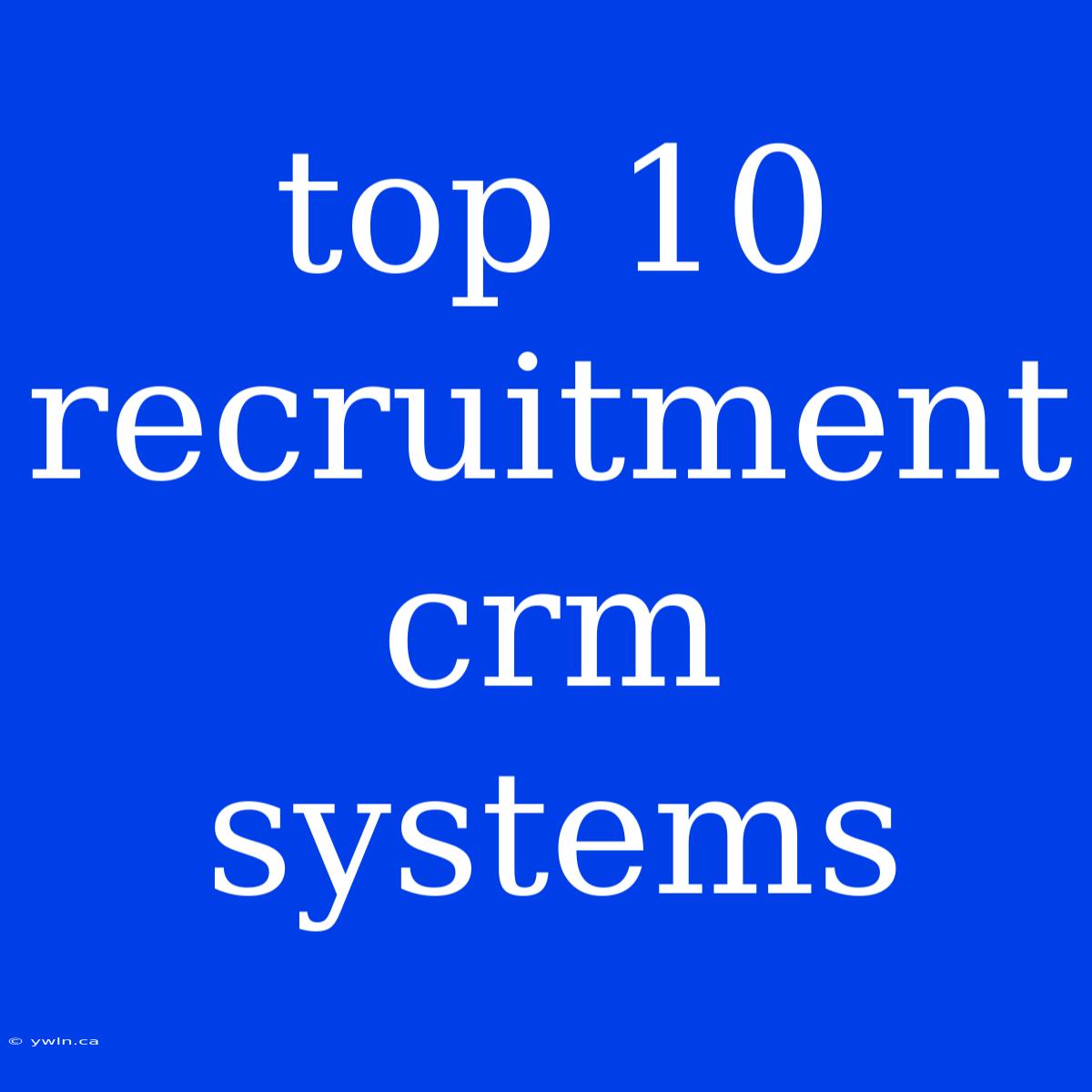 Top 10 Recruitment Crm Systems