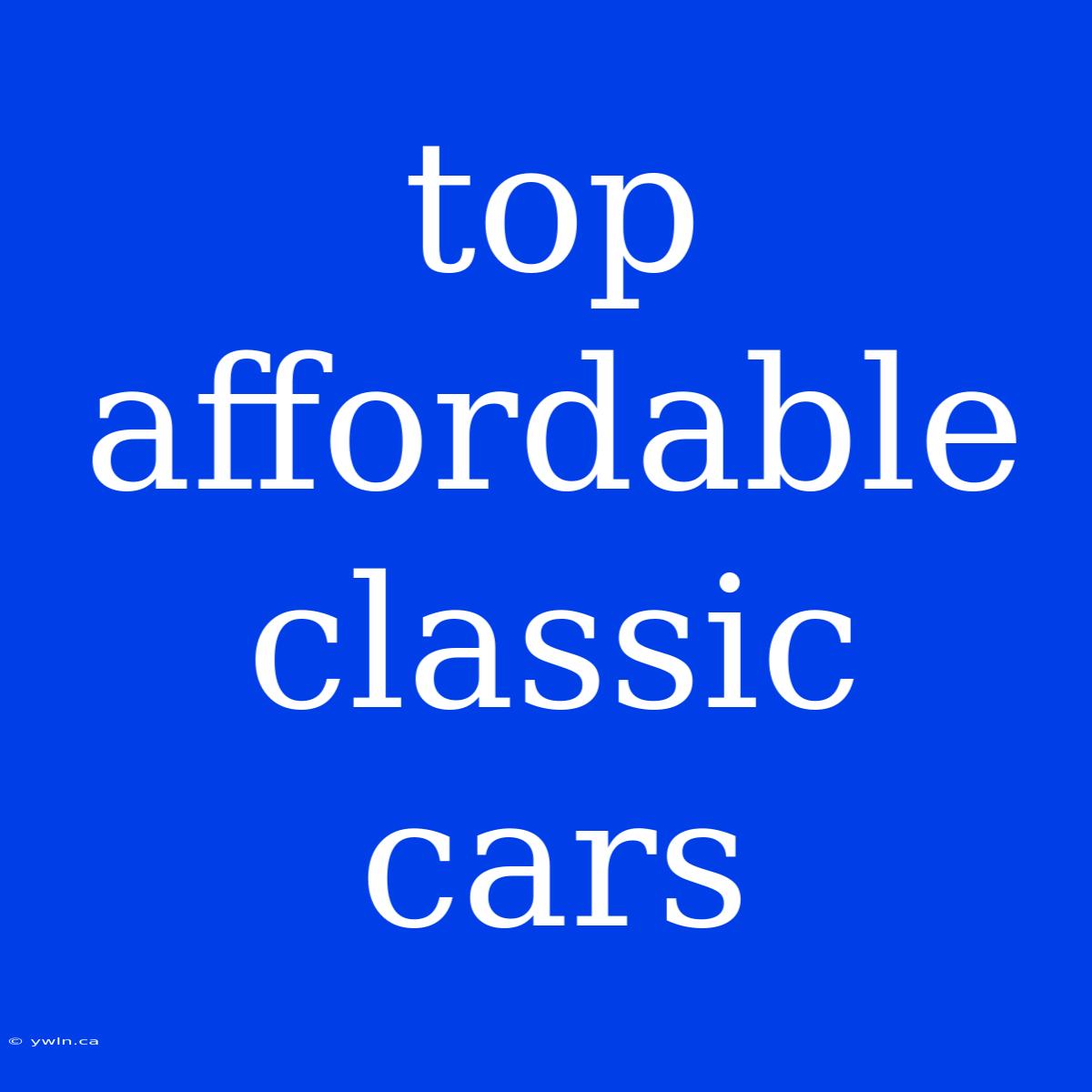 Top Affordable Classic Cars