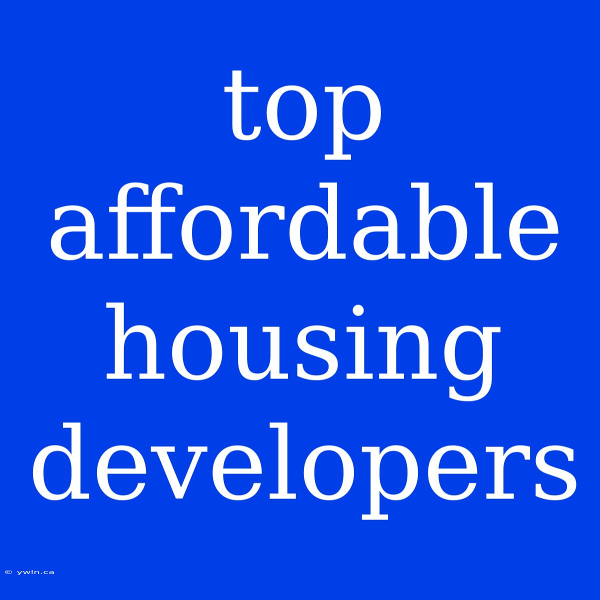 Top Affordable Housing Developers