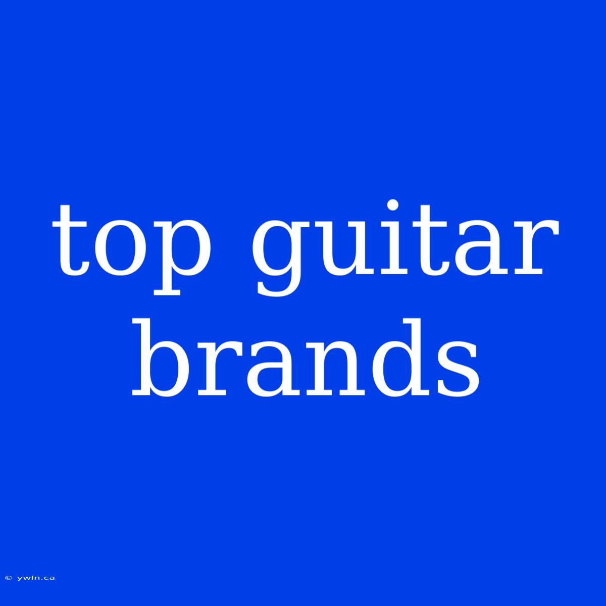 Top Guitar Brands