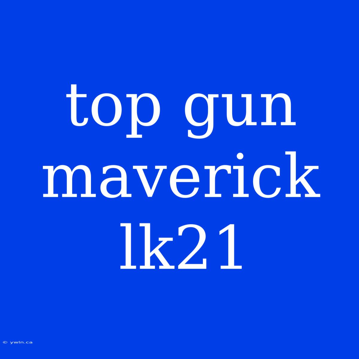 Top Gun Maverick Lk21