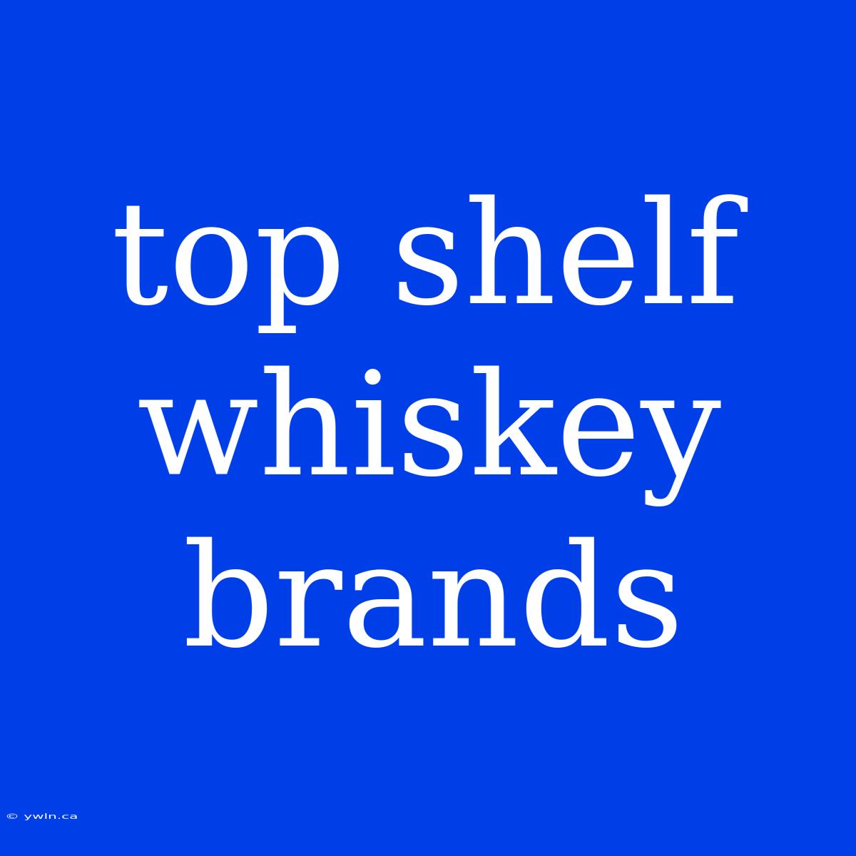 Top Shelf Whiskey Brands