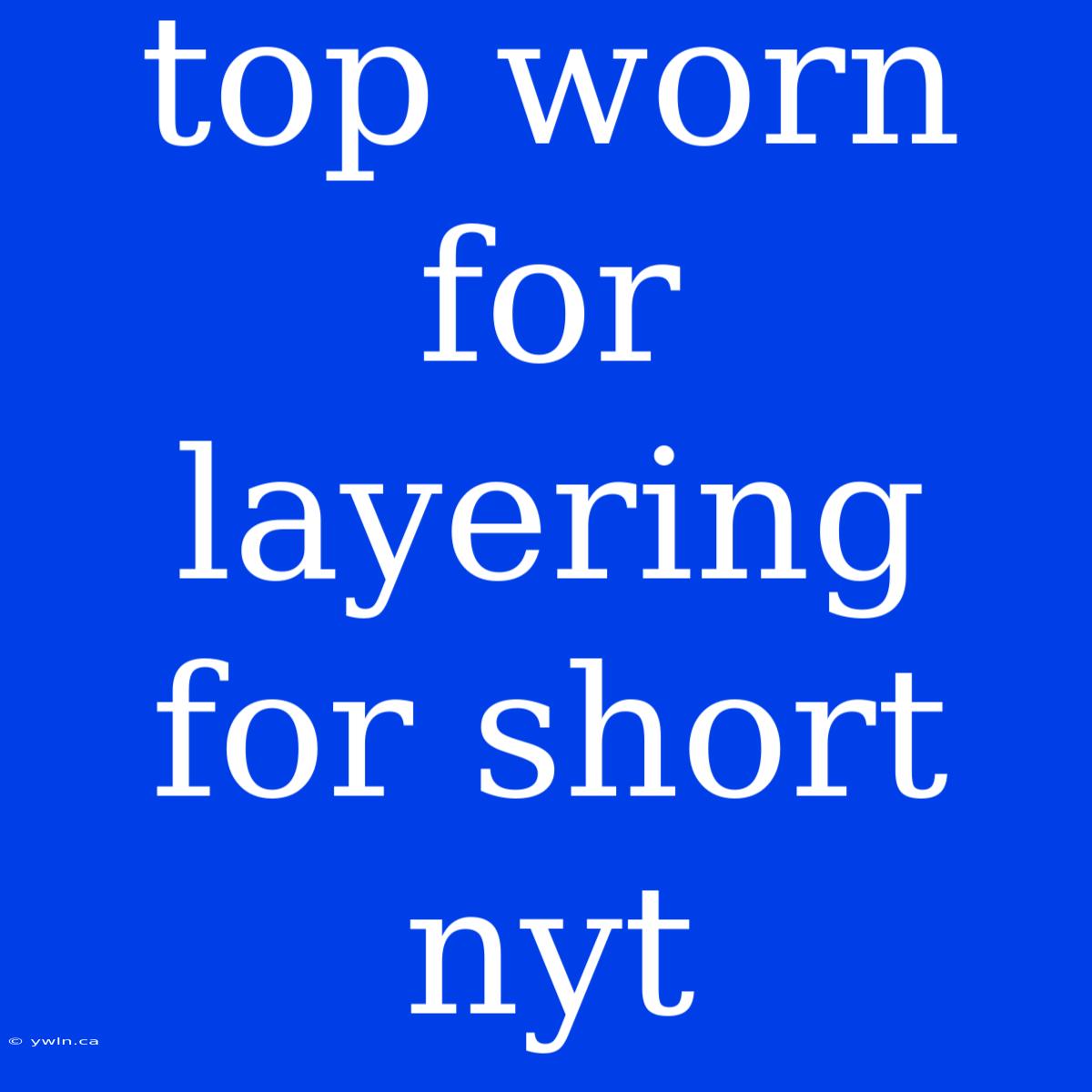 Top Worn For Layering For Short Nyt