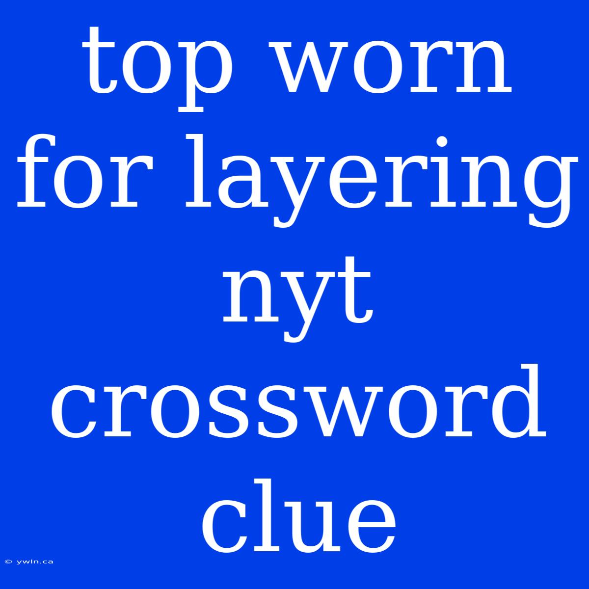 Top Worn For Layering Nyt Crossword Clue