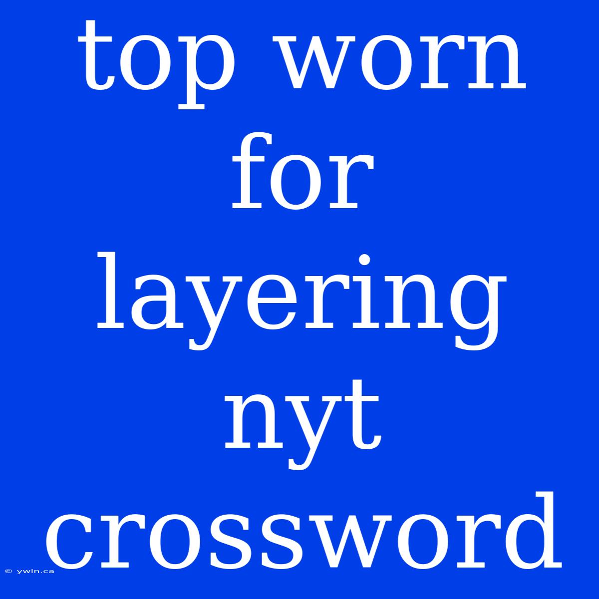 Top Worn For Layering Nyt Crossword