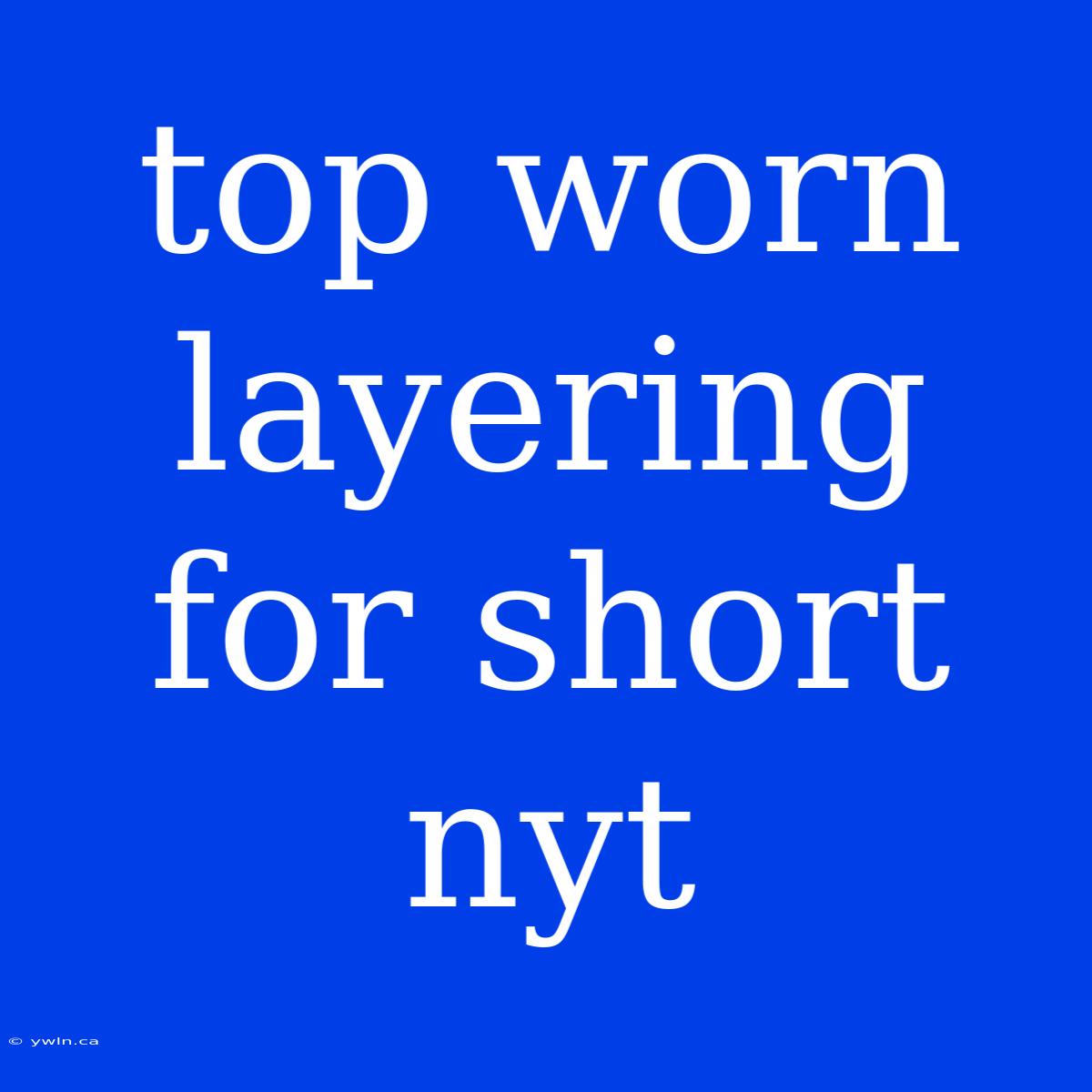 Top Worn Layering For Short Nyt