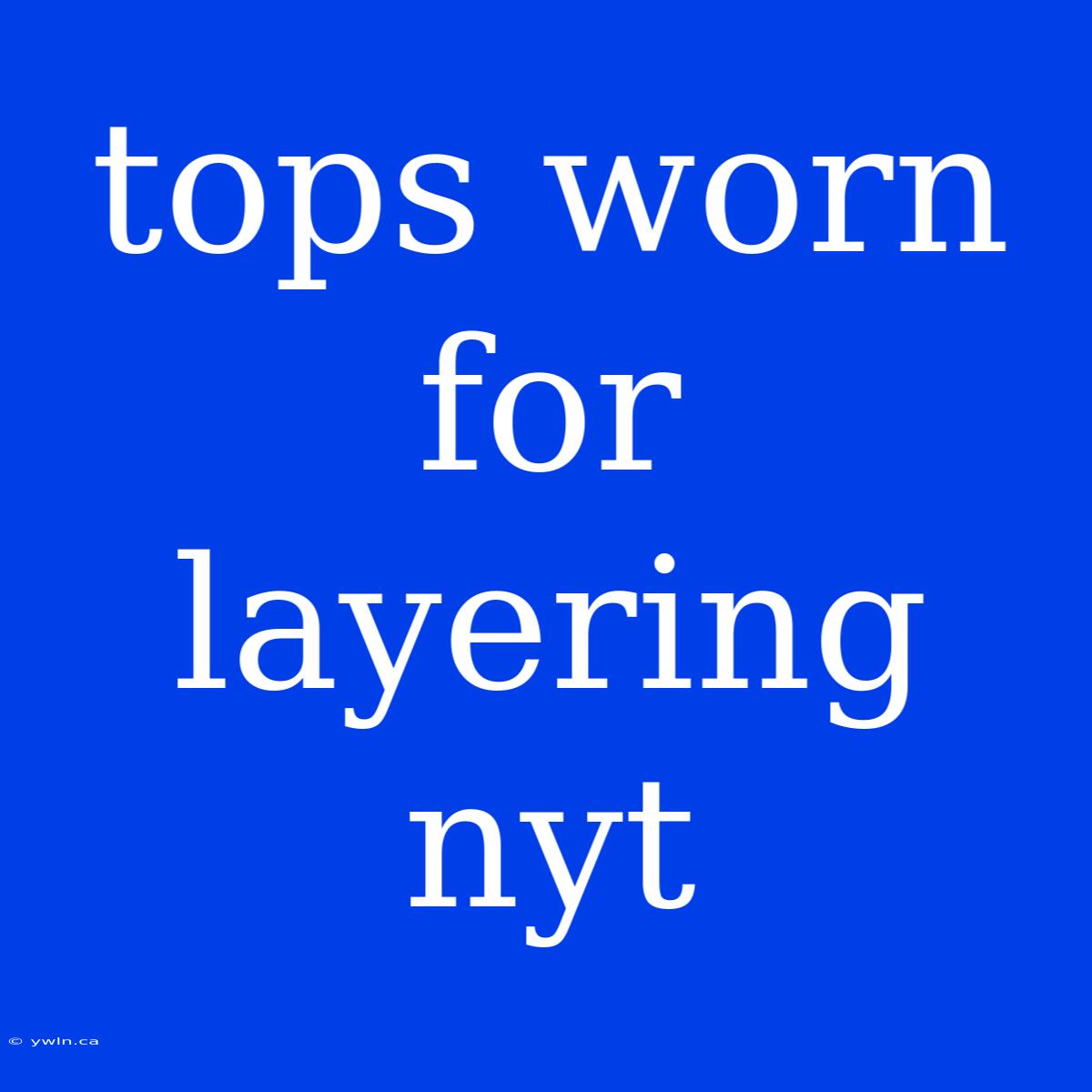 Tops Worn For Layering Nyt