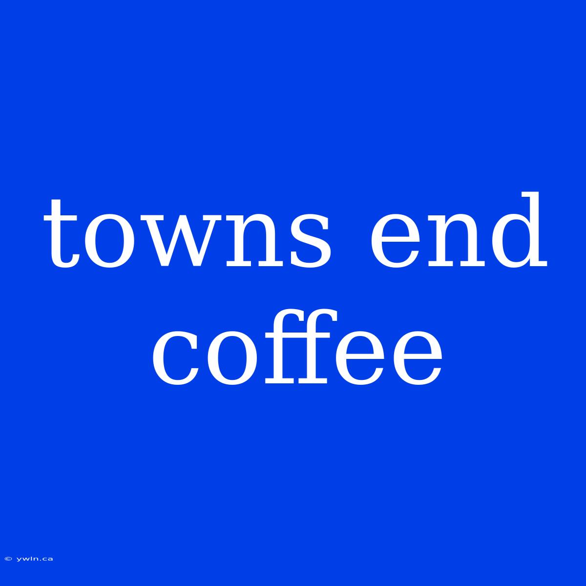 Towns End Coffee