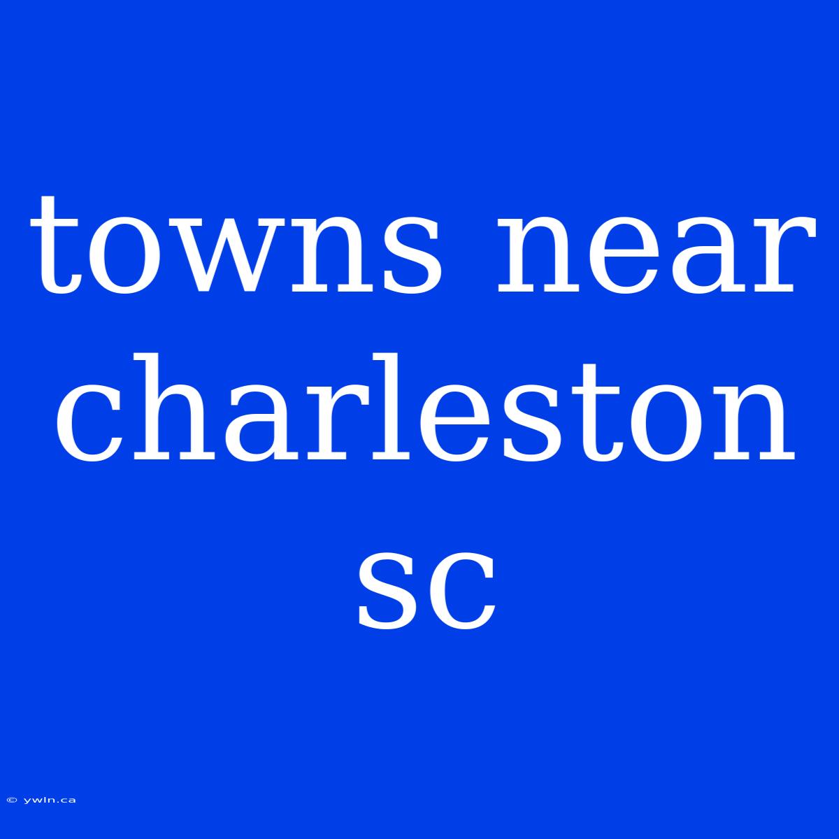 Towns Near Charleston Sc