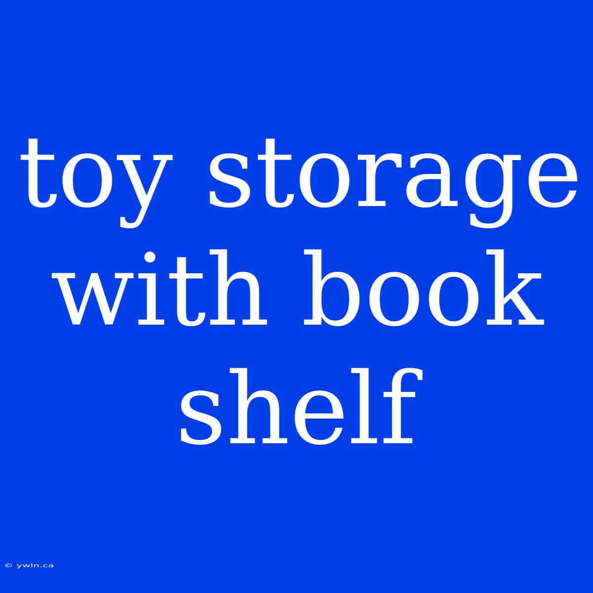 Toy Storage With Book Shelf