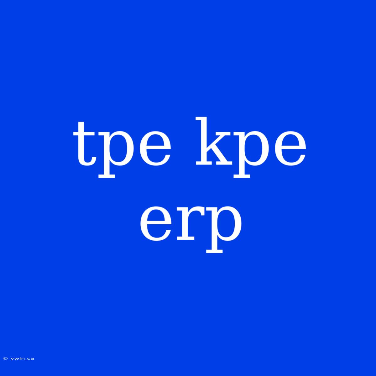 Tpe Kpe Erp