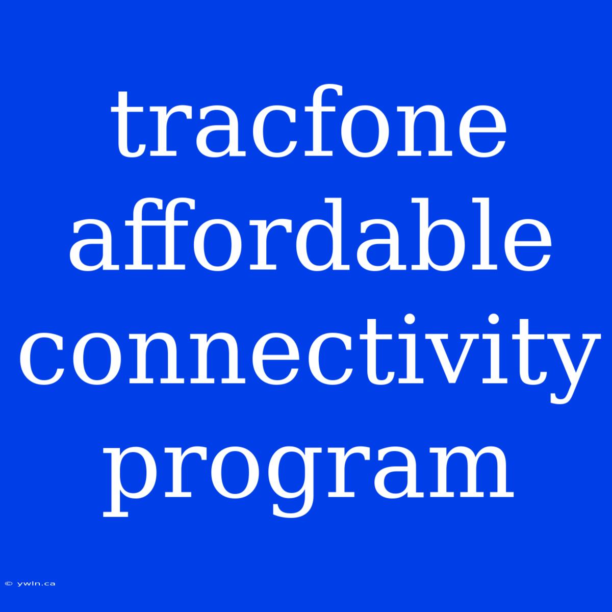 Tracfone Affordable Connectivity Program