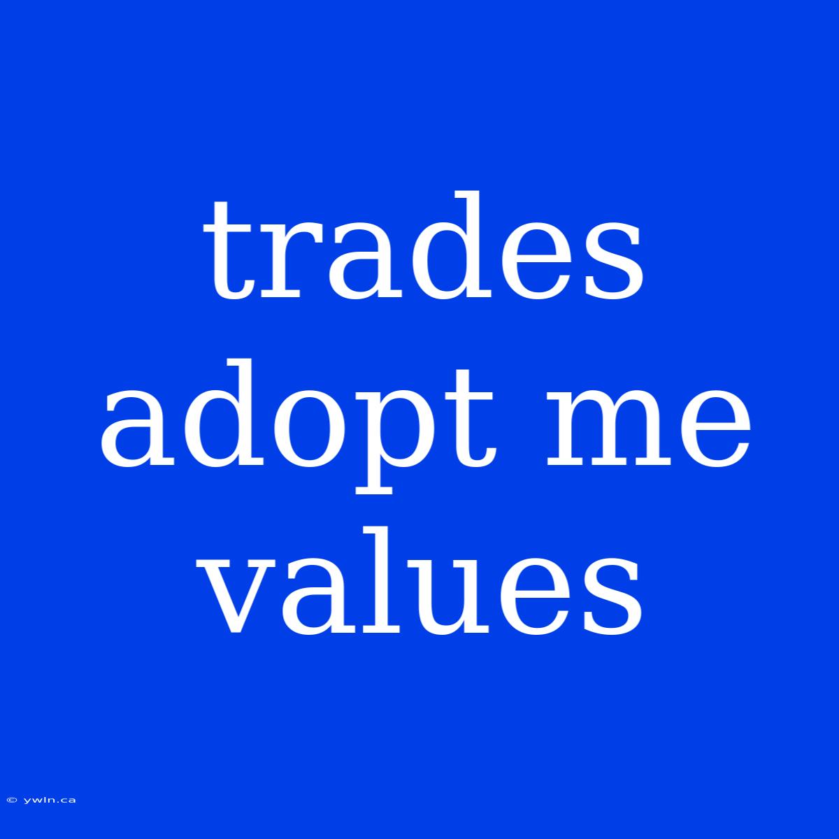 Trades Adopt Me Values