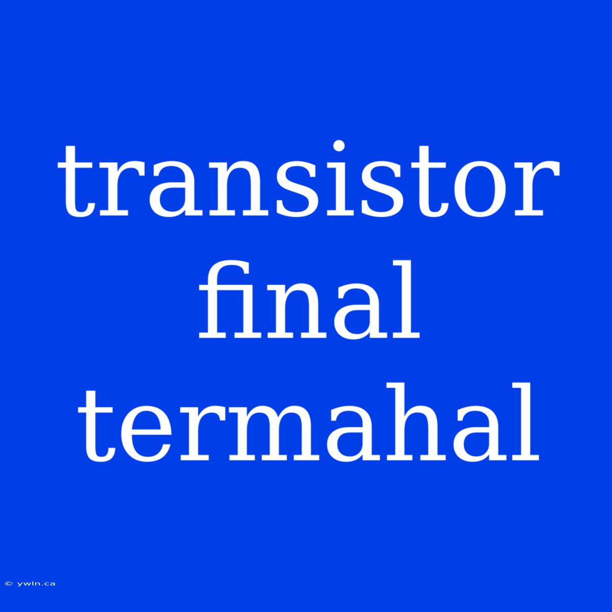 Transistor Final Termahal