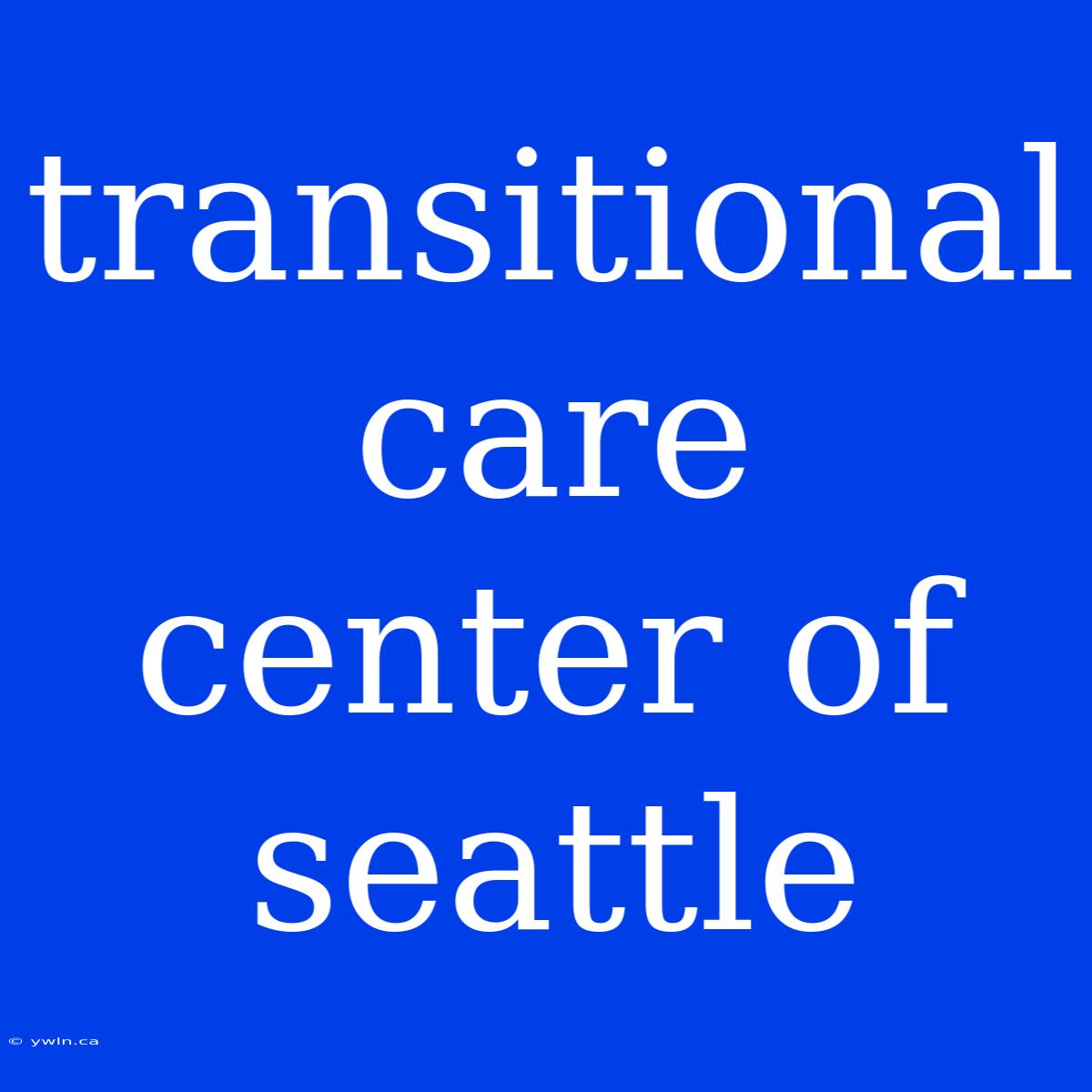 Transitional Care Center Of Seattle