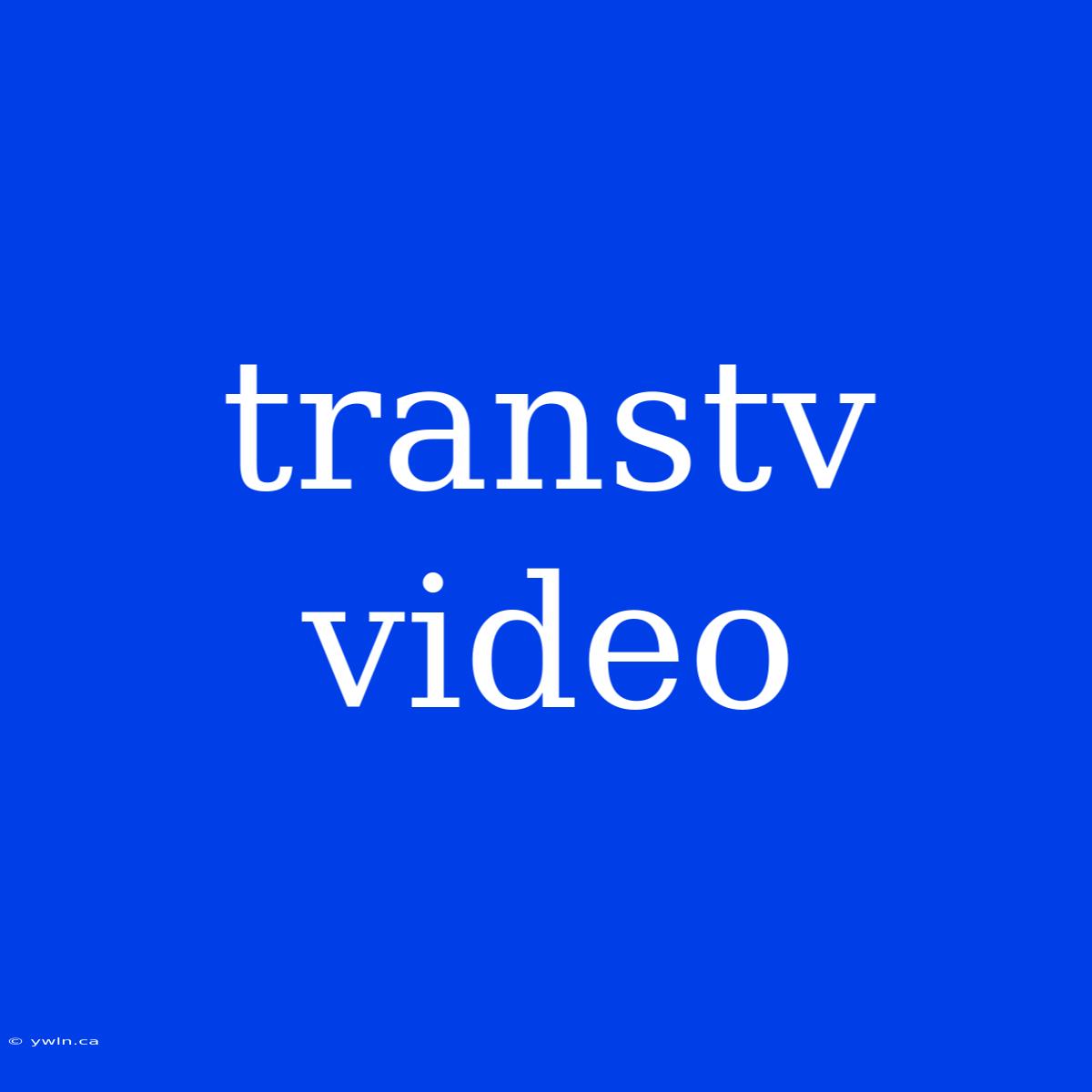 Transtv Video