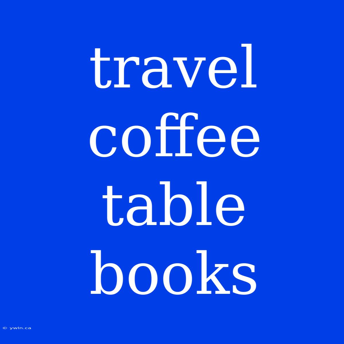 Travel Coffee Table Books