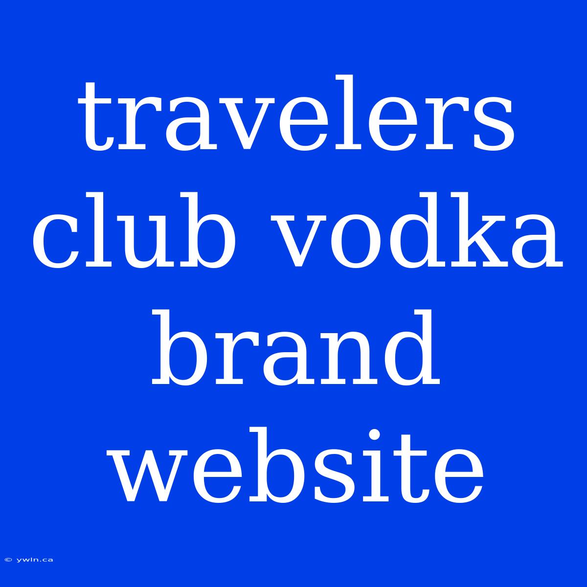 Travelers Club Vodka Brand Website