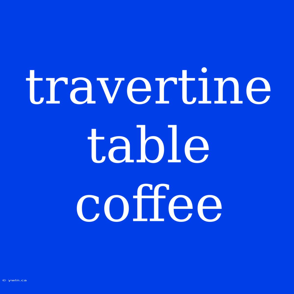 Travertine Table Coffee