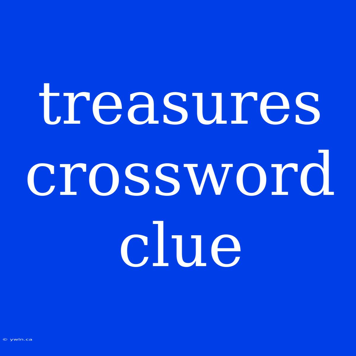 Treasures Crossword Clue