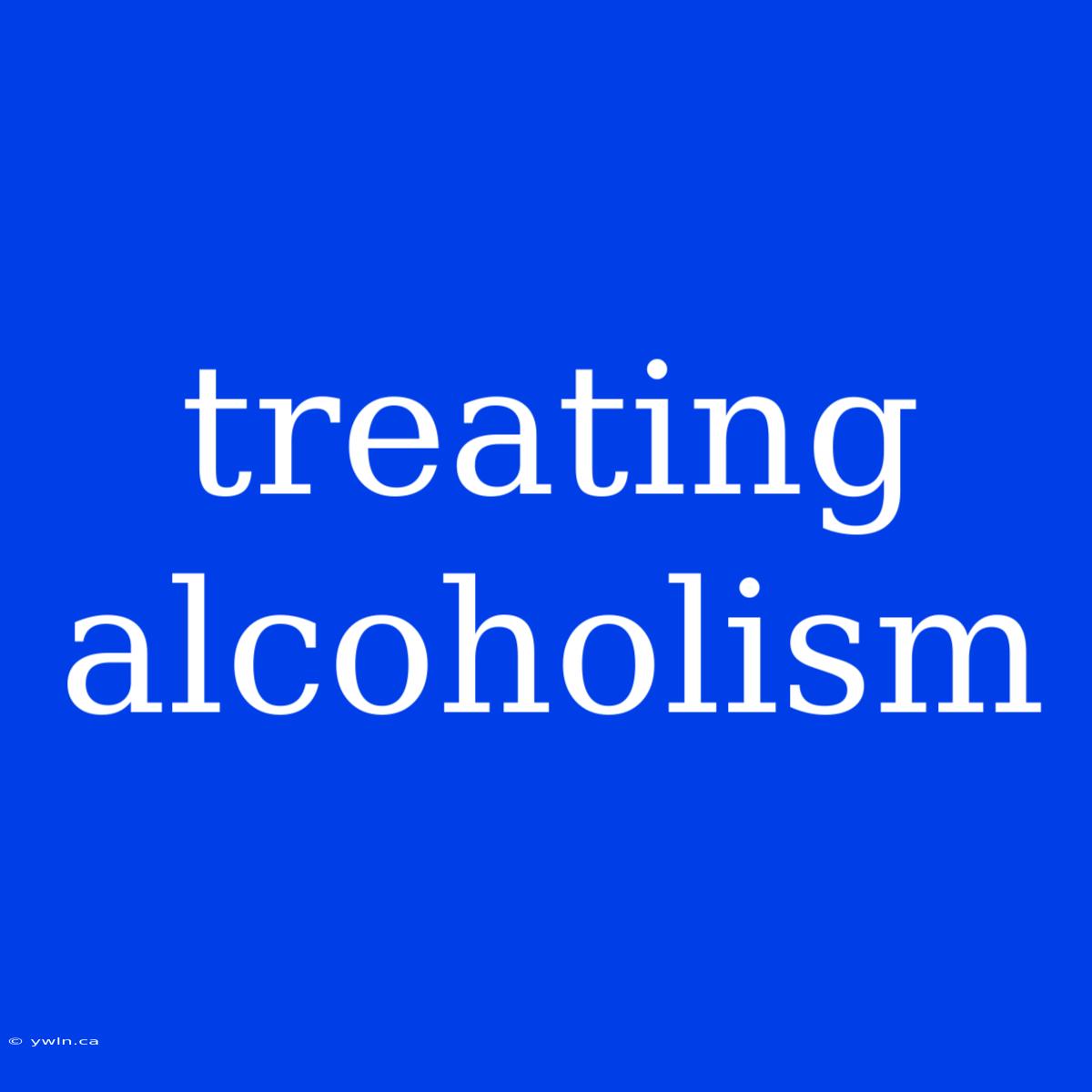 Treating Alcoholism